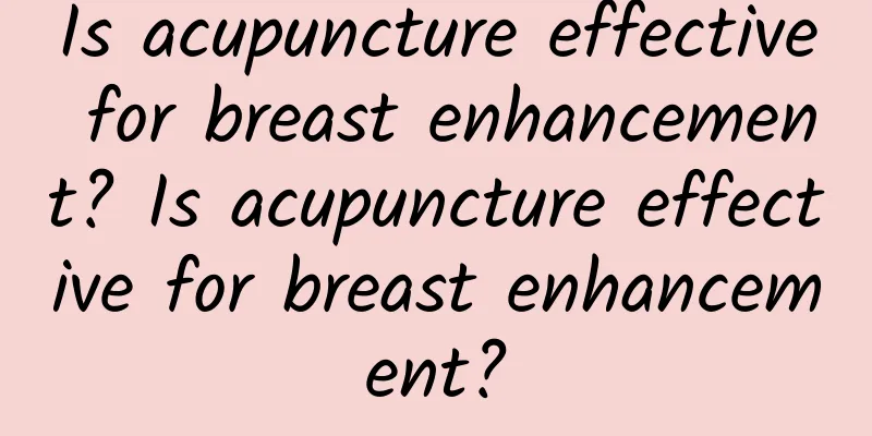 Is acupuncture effective for breast enhancement? Is acupuncture effective for breast enhancement?