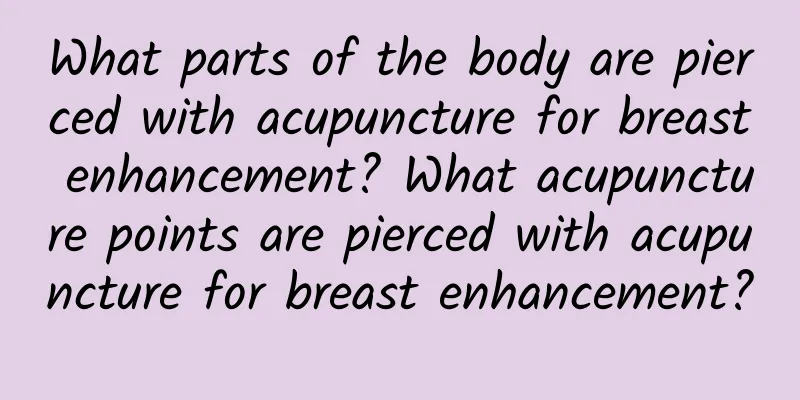 What parts of the body are pierced with acupuncture for breast enhancement? What acupuncture points are pierced with acupuncture for breast enhancement?