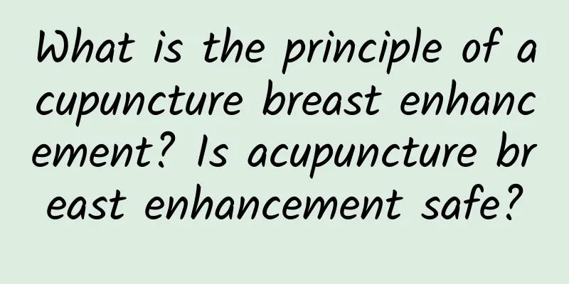 What is the principle of acupuncture breast enhancement? Is acupuncture breast enhancement safe?