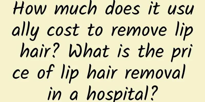 How much does it usually cost to remove lip hair? What is the price of lip hair removal in a hospital?