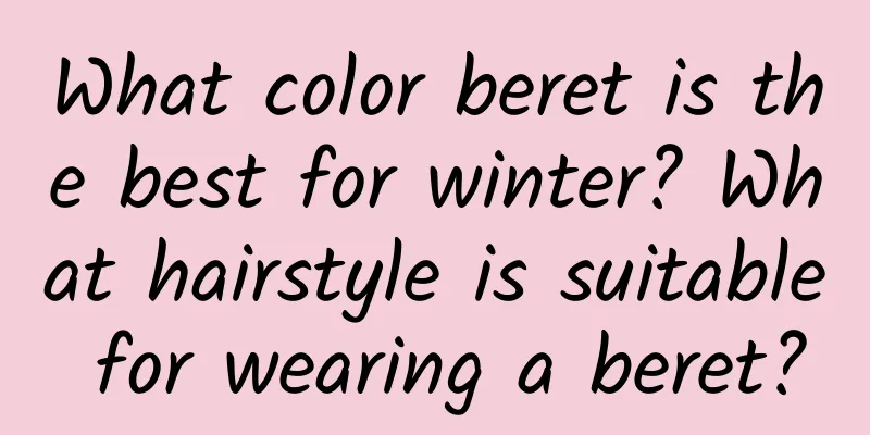 What color beret is the best for winter? What hairstyle is suitable for wearing a beret?