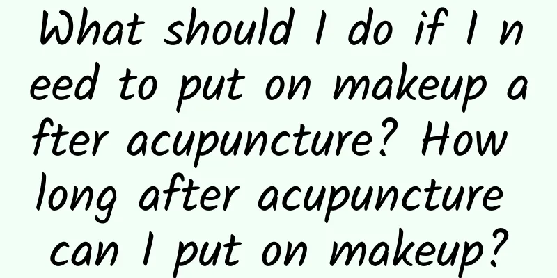 What should I do if I need to put on makeup after acupuncture? How long after acupuncture can I put on makeup?