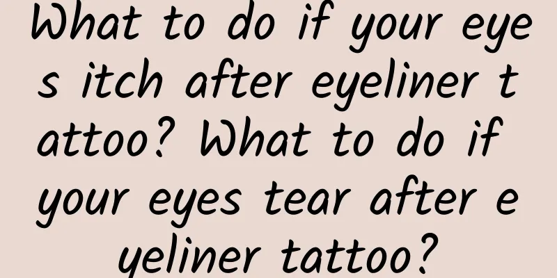 What to do if your eyes itch after eyeliner tattoo? What to do if your eyes tear after eyeliner tattoo?