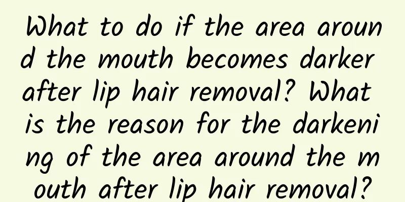What to do if the area around the mouth becomes darker after lip hair removal? What is the reason for the darkening of the area around the mouth after lip hair removal?