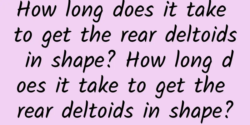 How long does it take to get the rear deltoids in shape? How long does it take to get the rear deltoids in shape?
