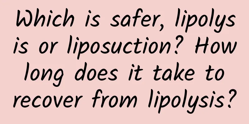 Which is safer, lipolysis or liposuction? How long does it take to recover from lipolysis?