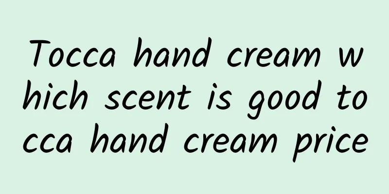 Tocca hand cream which scent is good tocca hand cream price