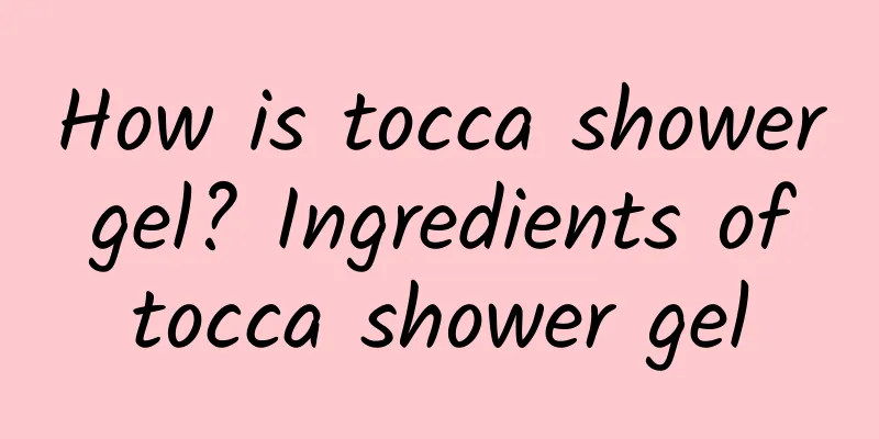 How is tocca shower gel? Ingredients of tocca shower gel