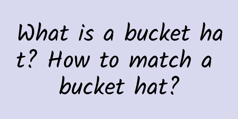 What is a bucket hat? How to match a bucket hat?