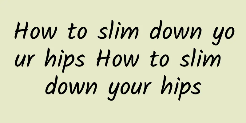 How to slim down your hips How to slim down your hips