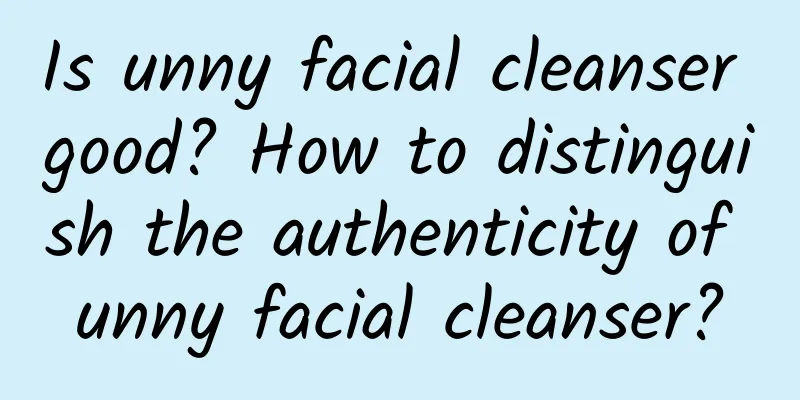 Is unny facial cleanser good? How to distinguish the authenticity of unny facial cleanser?