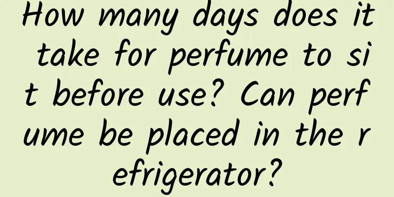 How many days does it take for perfume to sit before use? Can perfume be placed in the refrigerator?