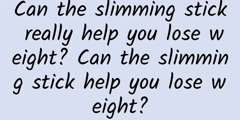 Can the slimming stick really help you lose weight? Can the slimming stick help you lose weight?