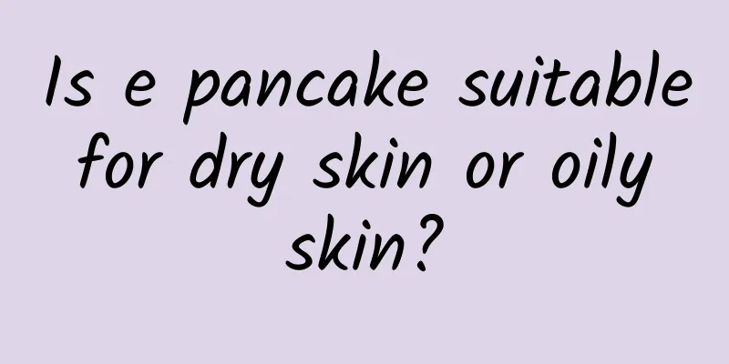 Is e pancake suitable for dry skin or oily skin?