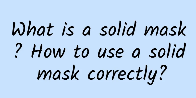 What is a solid mask? How to use a solid mask correctly?
