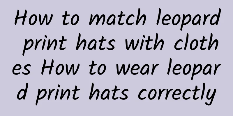 How to match leopard print hats with clothes How to wear leopard print hats correctly