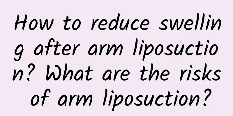 How to reduce swelling after arm liposuction? What are the risks of arm liposuction?