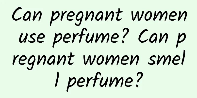 Can pregnant women use perfume? Can pregnant women smell perfume?