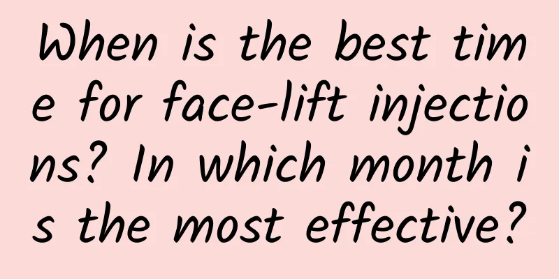 When is the best time for face-lift injections? In which month is the most effective?