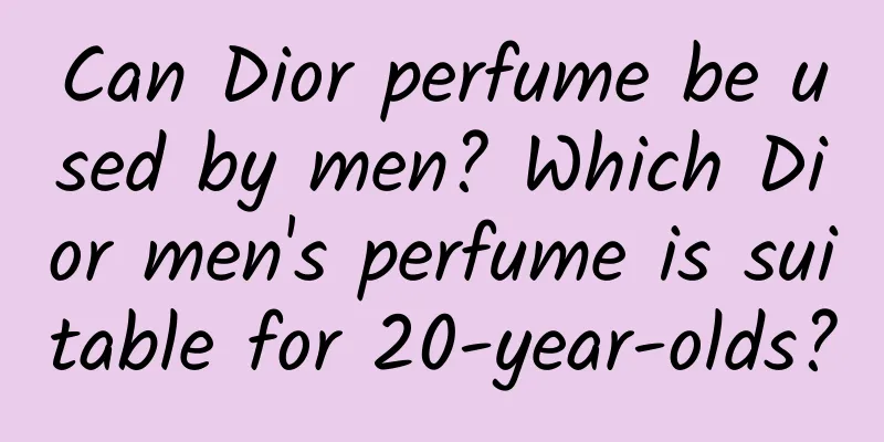 Can Dior perfume be used by men? Which Dior men's perfume is suitable for 20-year-olds?