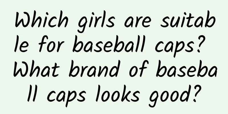 Which girls are suitable for baseball caps? What brand of baseball caps looks good?