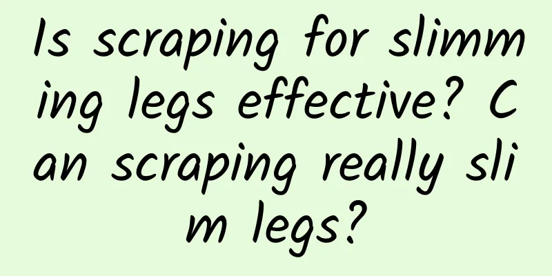 Is scraping for slimming legs effective? Can scraping really slim legs?