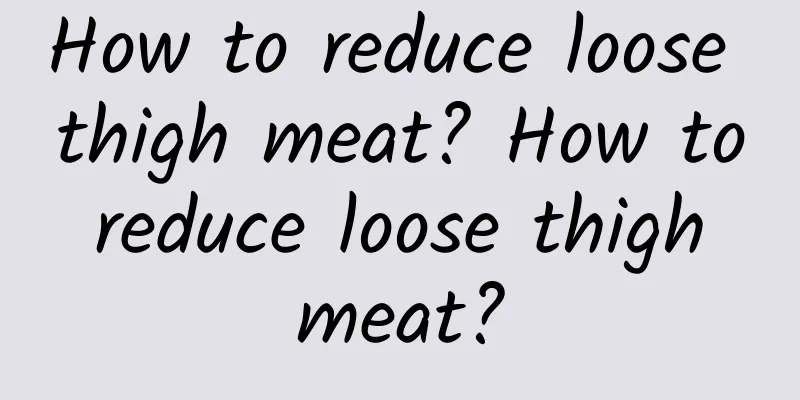 How to reduce loose thigh meat? How to reduce loose thigh meat?