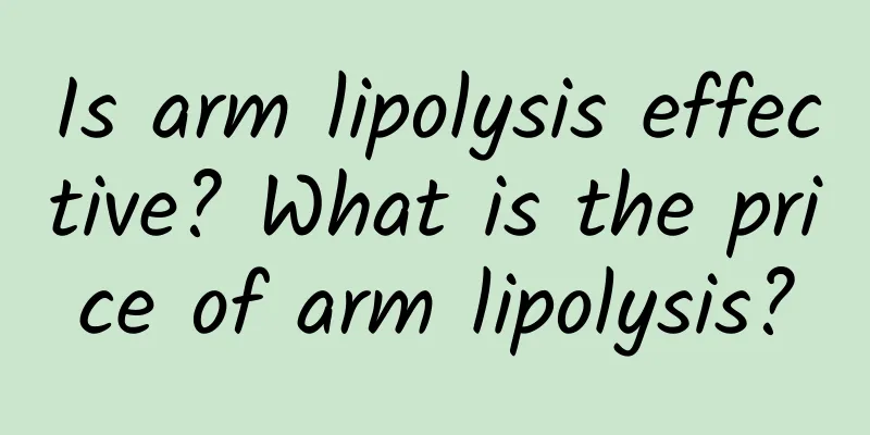 Is arm lipolysis effective? What is the price of arm lipolysis?