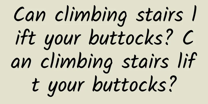 Can climbing stairs lift your buttocks? Can climbing stairs lift your buttocks?