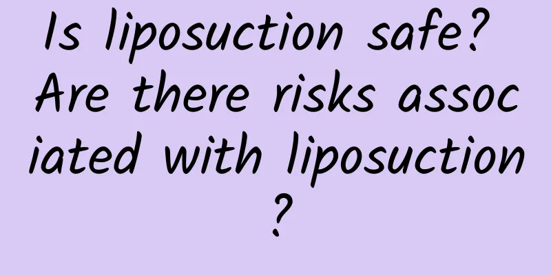 Is liposuction safe? Are there risks associated with liposuction?
