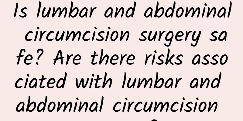 Is lumbar and abdominal circumcision surgery safe? Are there risks associated with lumbar and abdominal circumcision surgery?