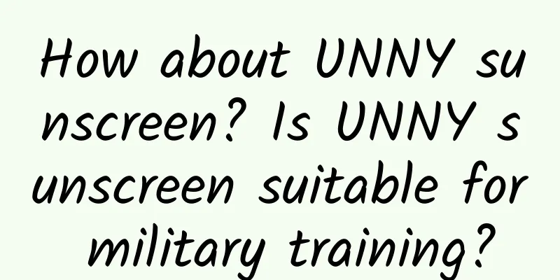 How about UNNY sunscreen? Is UNNY sunscreen suitable for military training?