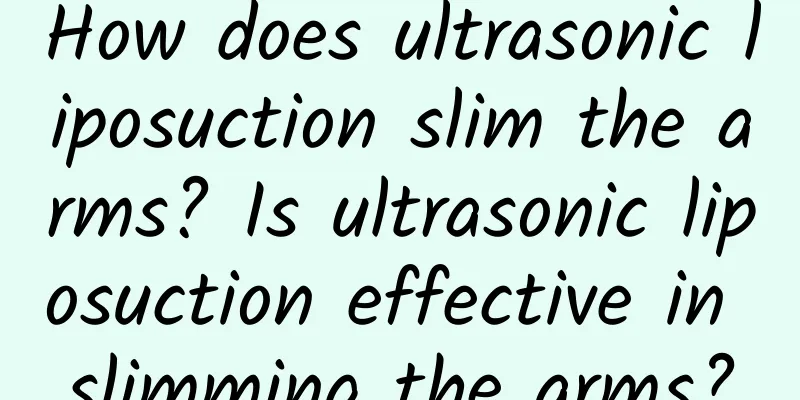 How does ultrasonic liposuction slim the arms? Is ultrasonic liposuction effective in slimming the arms?