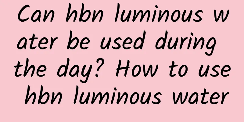 Can hbn luminous water be used during the day? How to use hbn luminous water