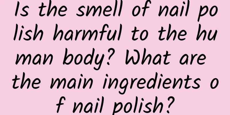 Is the smell of nail polish harmful to the human body? What are the main ingredients of nail polish?