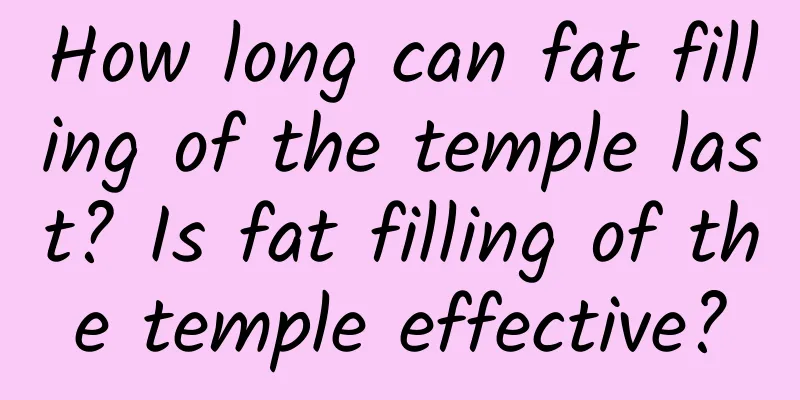 How long can fat filling of the temple last? Is fat filling of the temple effective?