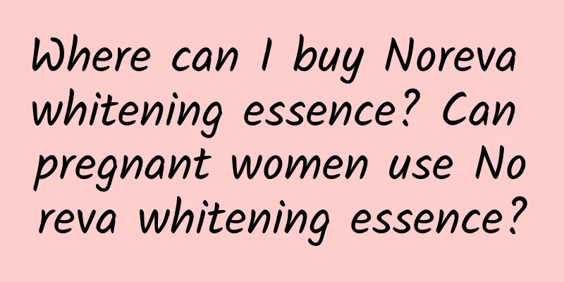 Where can I buy Noreva whitening essence? Can pregnant women use Noreva whitening essence?