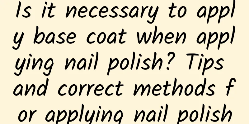 Is it necessary to apply base coat when applying nail polish? Tips and correct methods for applying nail polish
