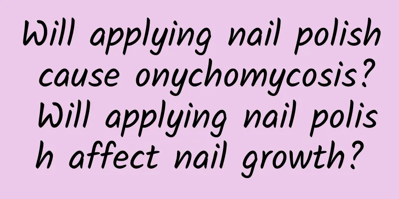 Will applying nail polish cause onychomycosis? Will applying nail polish affect nail growth?