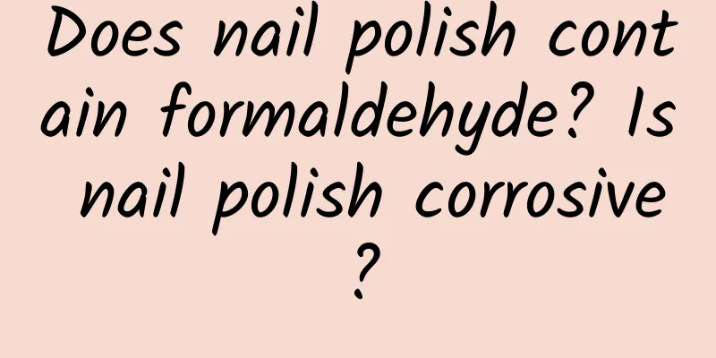 Does nail polish contain formaldehyde? Is nail polish corrosive?