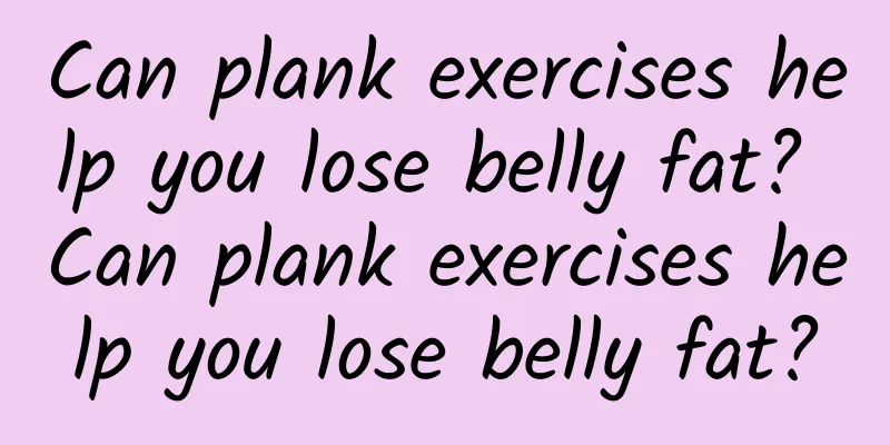 Can plank exercises help you lose belly fat? Can plank exercises help you lose belly fat?