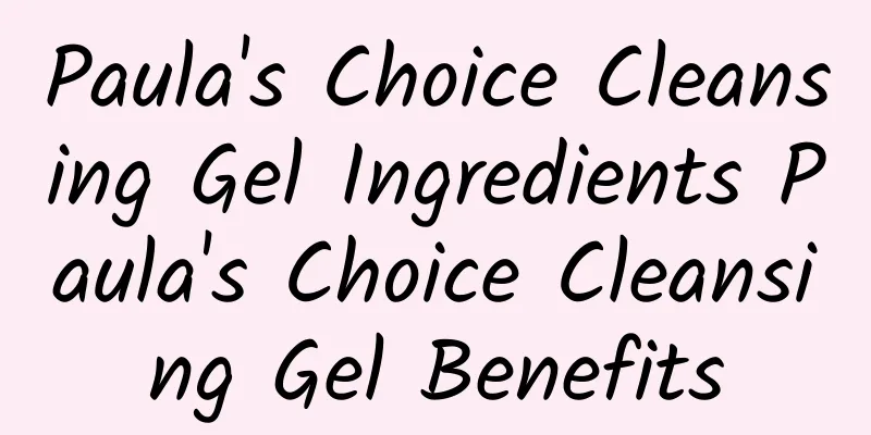 Paula's Choice Cleansing Gel Ingredients Paula's Choice Cleansing Gel Benefits