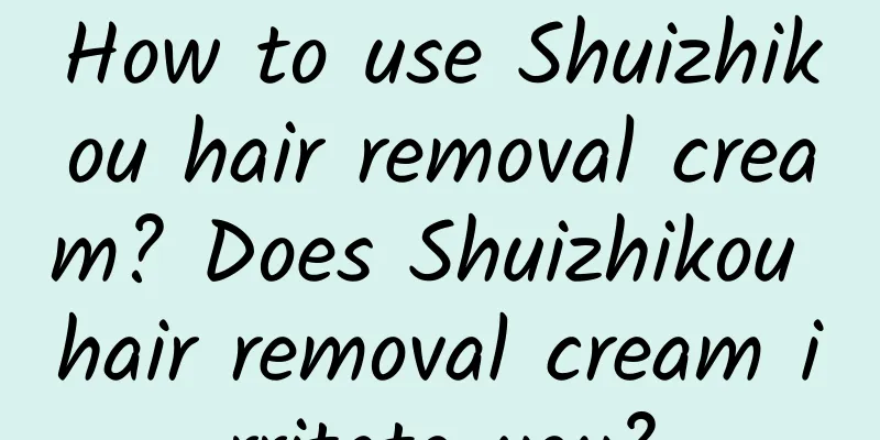 How to use Shuizhikou hair removal cream? Does Shuizhikou hair removal cream irritate you?