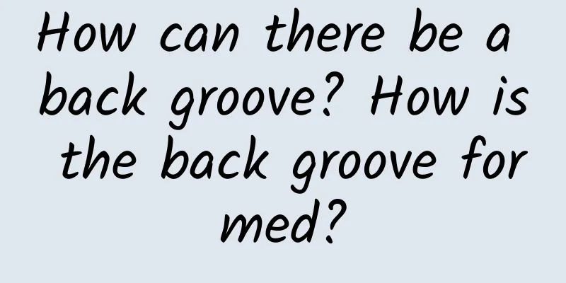 How can there be a back groove? How is the back groove formed?
