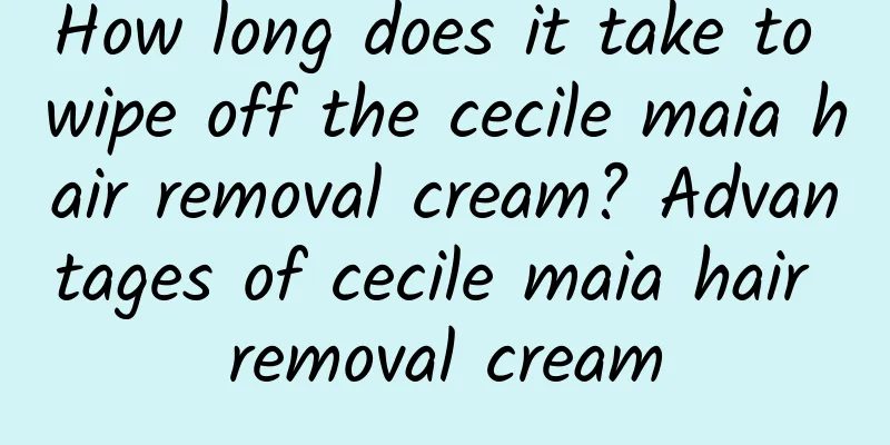 How long does it take to wipe off the cecile maia hair removal cream? Advantages of cecile maia hair removal cream