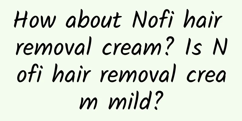 How about Nofi hair removal cream? Is Nofi hair removal cream mild?