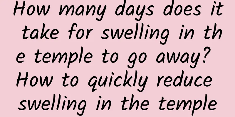 How many days does it take for swelling in the temple to go away? How to quickly reduce swelling in the temple