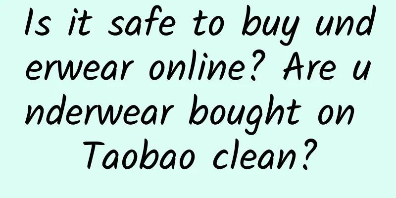 Is it safe to buy underwear online? Are underwear bought on Taobao clean?