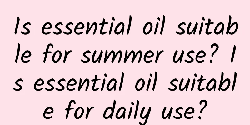 Is essential oil suitable for summer use? Is essential oil suitable for daily use?