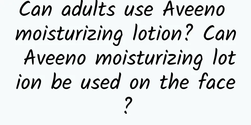 Can adults use Aveeno moisturizing lotion? Can Aveeno moisturizing lotion be used on the face?